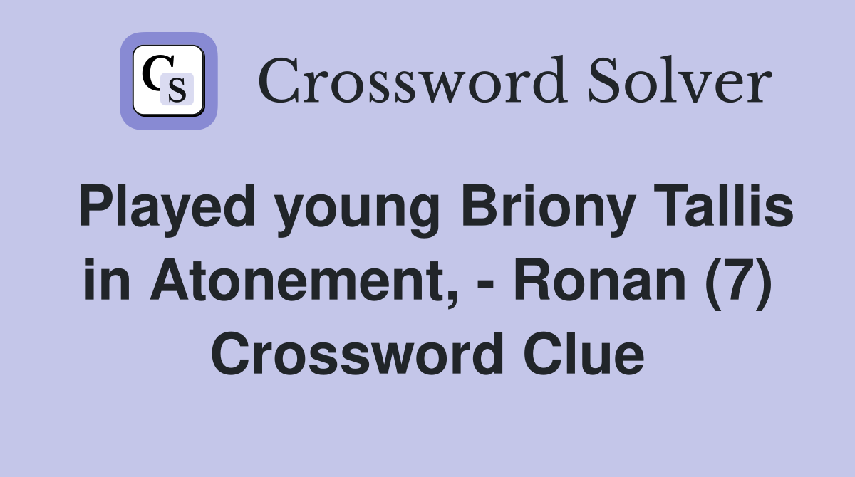 Played young Briony Tallis in Atonement, - Ronan (7) Crossword Clue