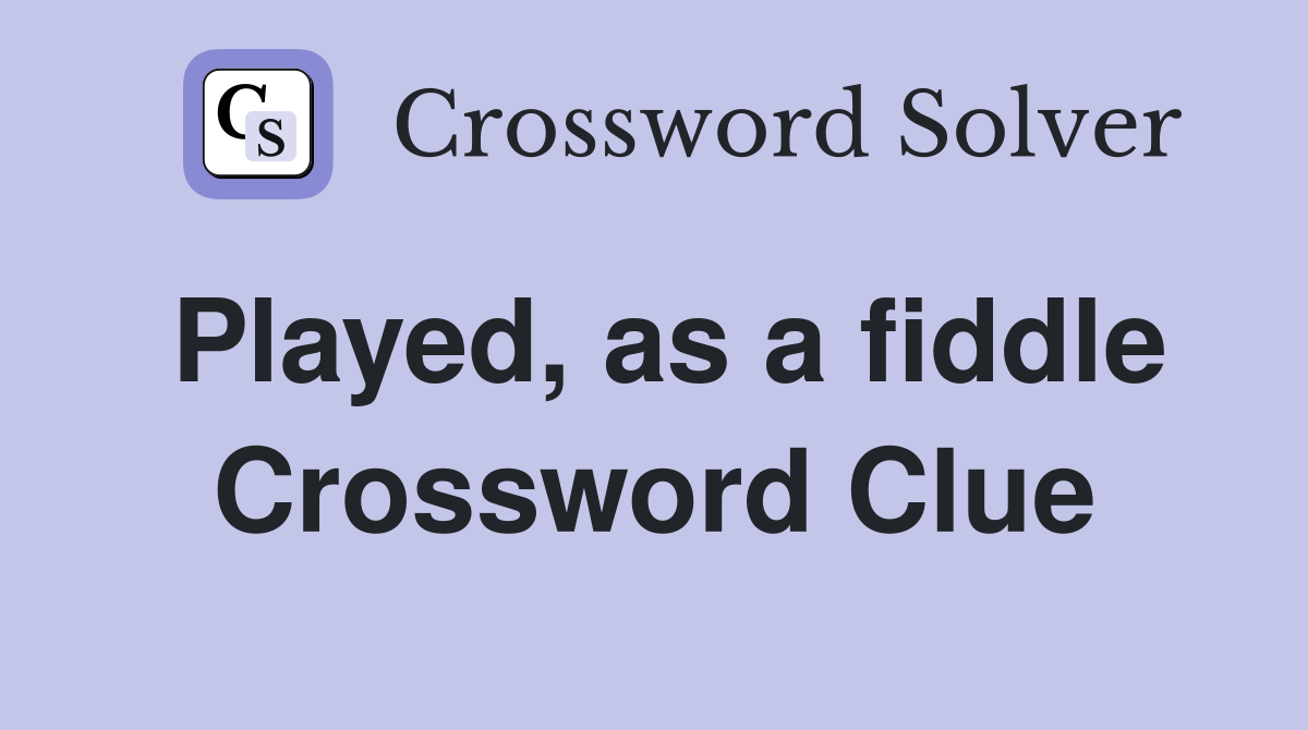Played, as a fiddle Crossword Clue