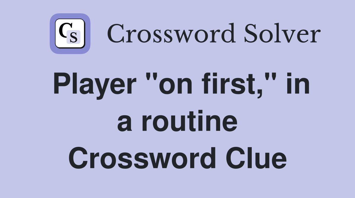 Player "on first," in a routine Crossword Clue