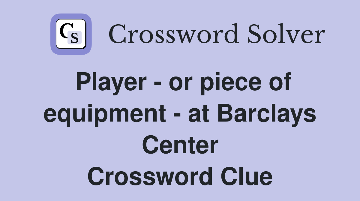 Player - or piece of equipment - at Barclays Center Crossword Clue