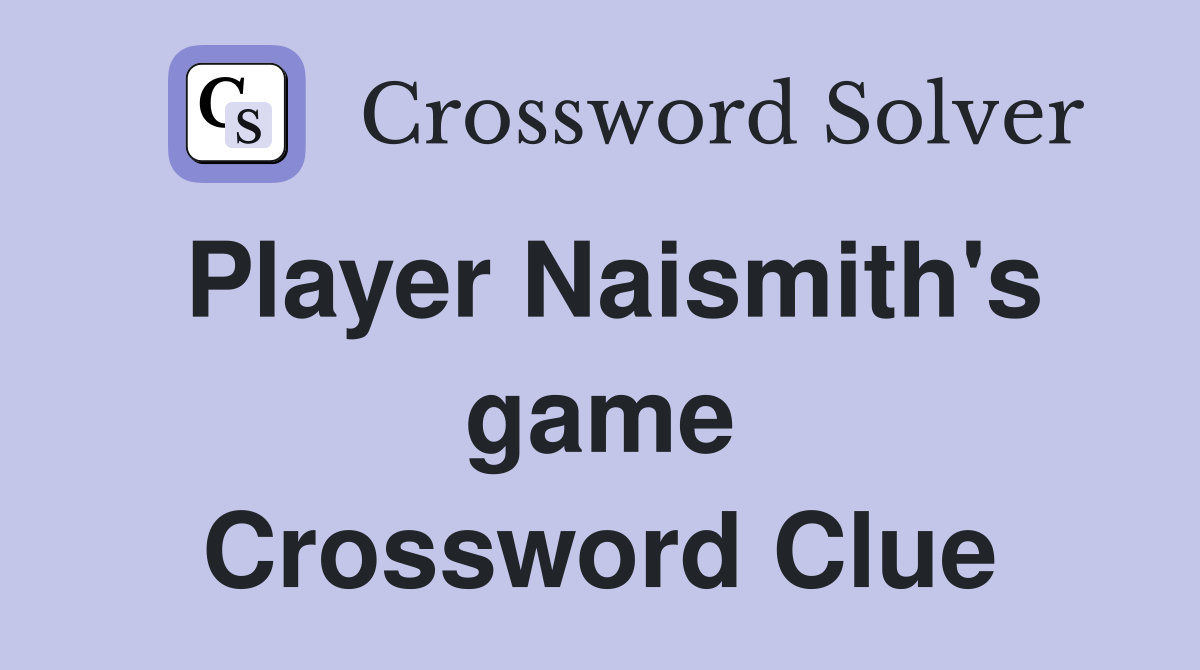 Player Naismith's game Crossword Clue