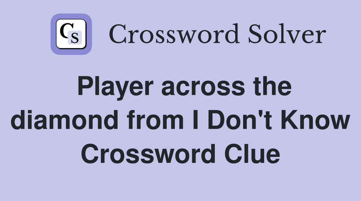 Player across the diamond from I Don't Know Crossword Clue