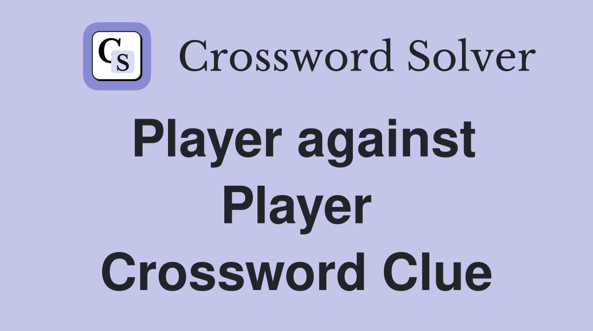 Player against Player Crossword Clue
