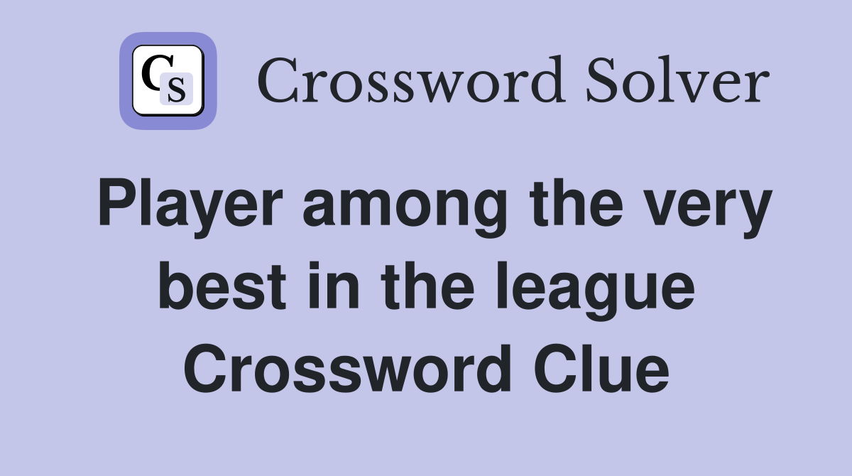 Player among the very best in the league Crossword Clue