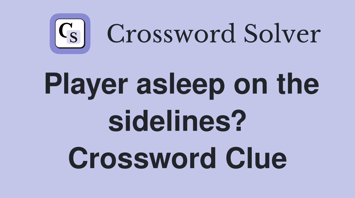 Player asleep on the sidelines? Crossword Clue