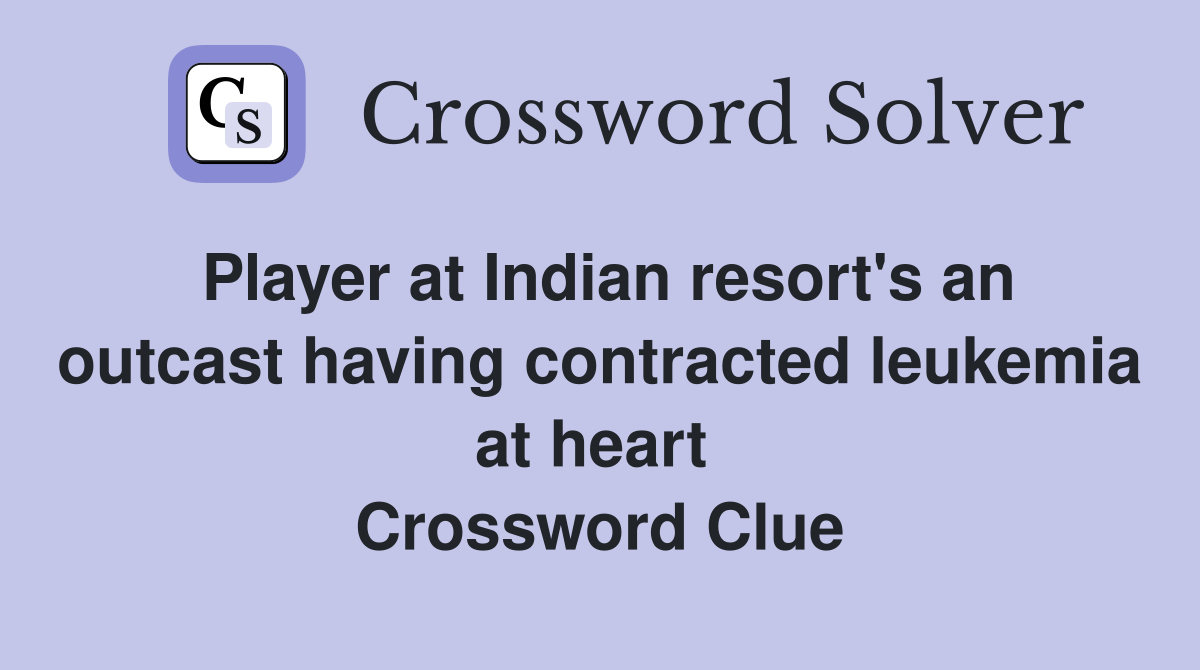 Player at Indian resort's an outcast having contracted leukemia at heart  Crossword Clue