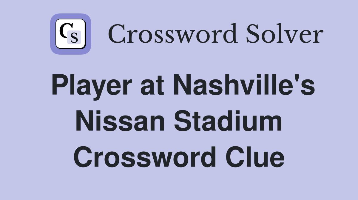 Player at Nashville's Nissan Stadium Crossword Clue