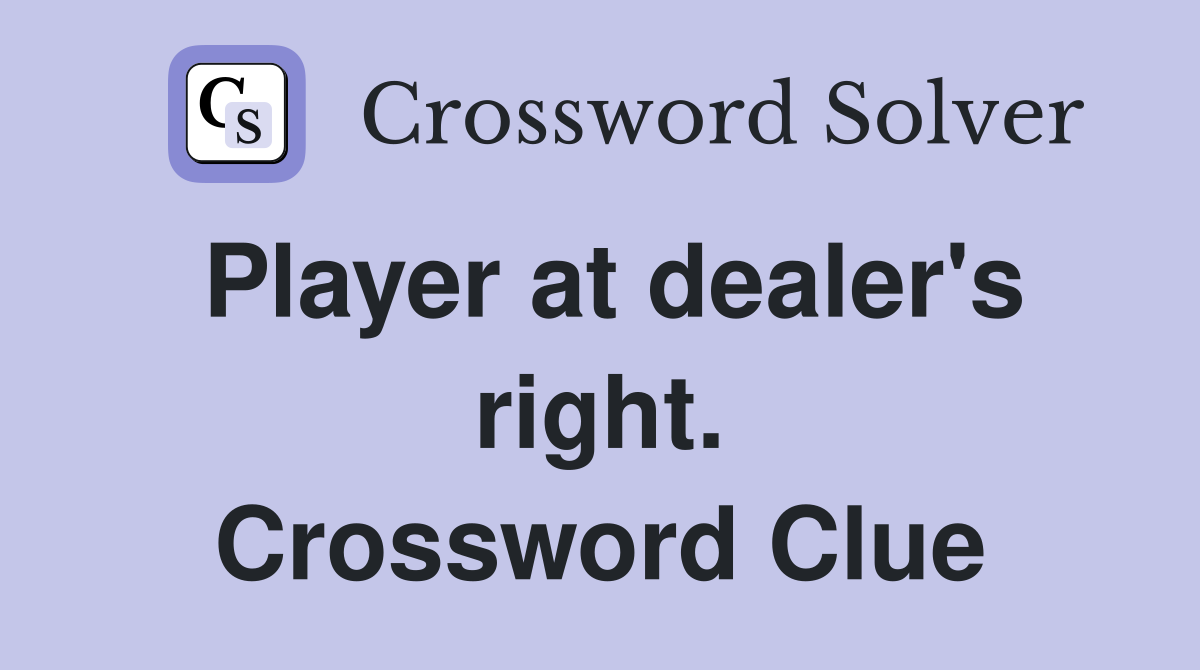 Player at dealer's right. Crossword Clue