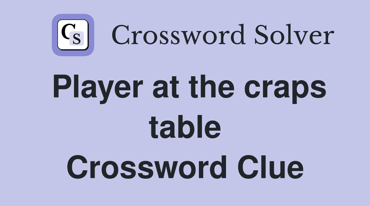 Player at the craps table Crossword Clue