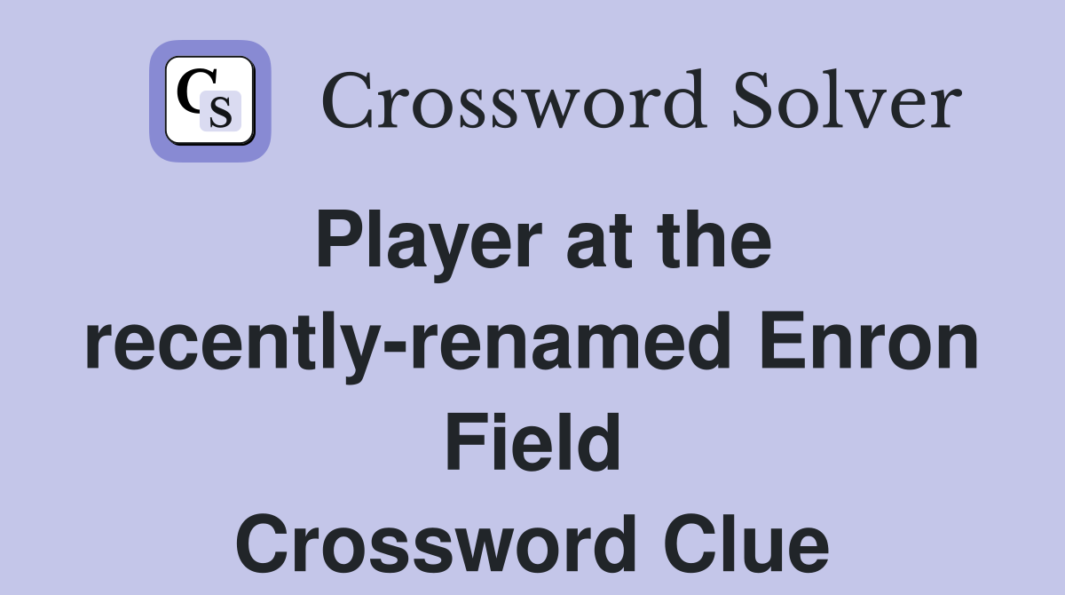 Player at the recently-renamed Enron Field Crossword Clue