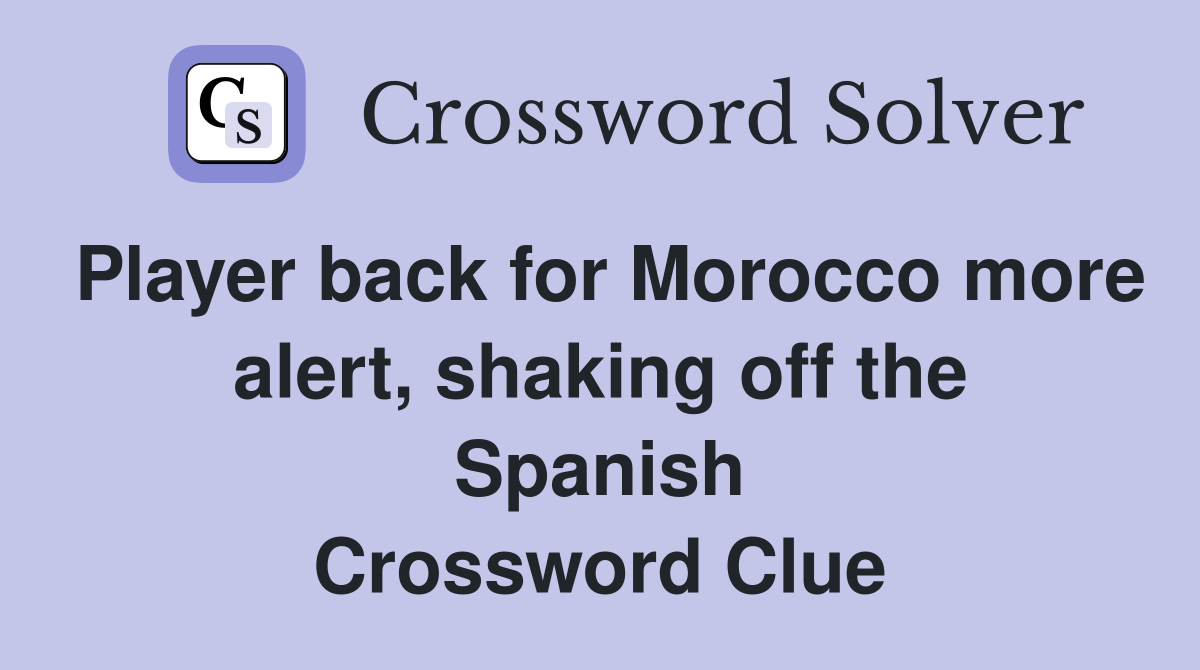 Player back for Morocco more alert, shaking off the Spanish Crossword Clue