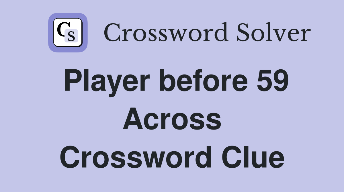 Player before 59 Across Crossword Clue