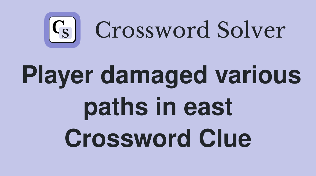 Player damaged various paths in east Crossword Clue