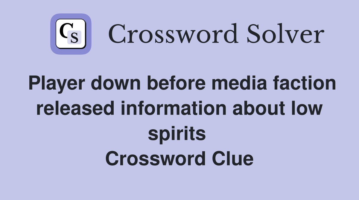Player down before media faction released information about low spirits  Crossword Clue