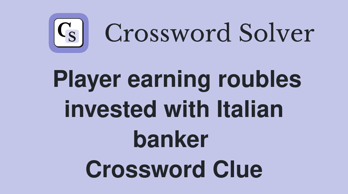 Player earning roubles invested with Italian banker  Crossword Clue