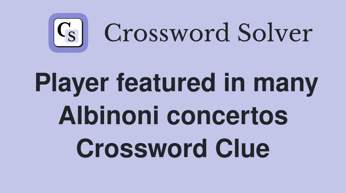 Player featured in many Albinoni concertos Crossword Clue