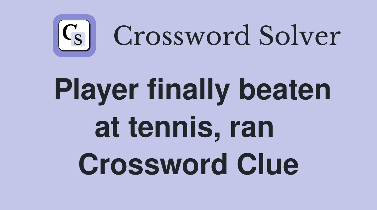 Player finally beaten at tennis, ran  Crossword Clue