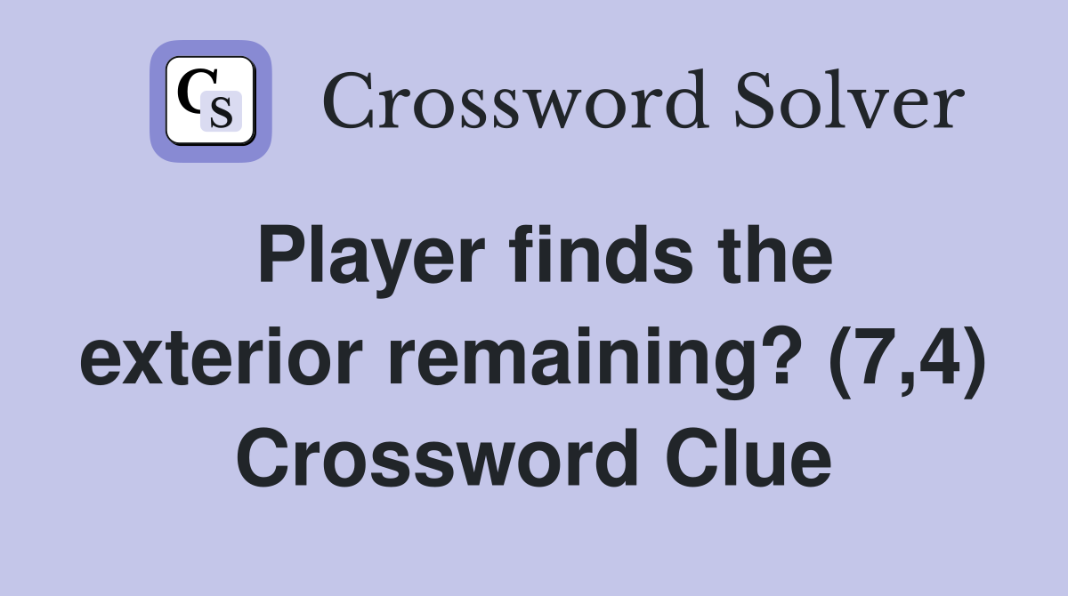 Player finds the exterior remaining? (7,4) Crossword Clue