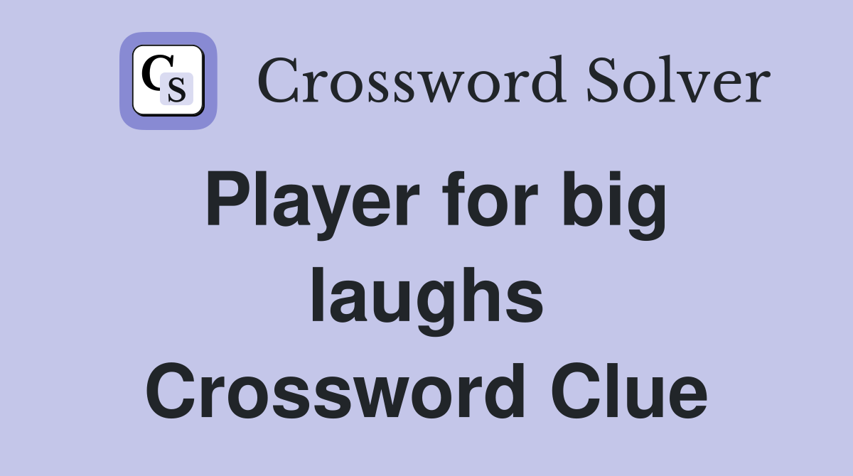 Player for big laughs Crossword Clue