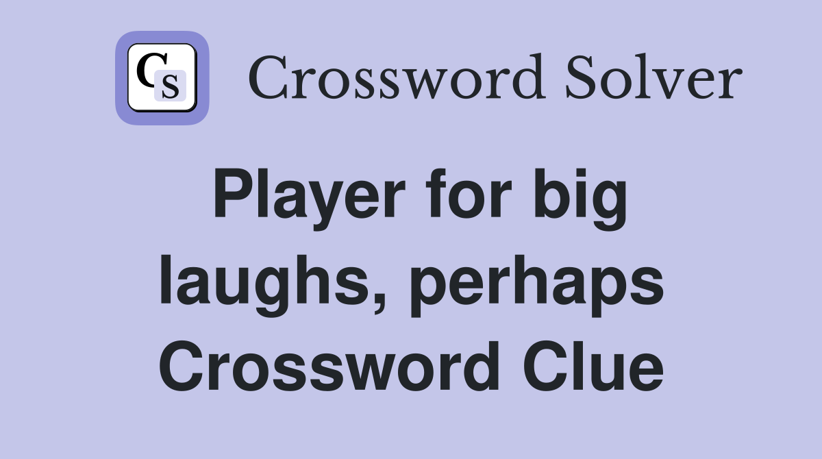 Player for big laughs, perhaps Crossword Clue