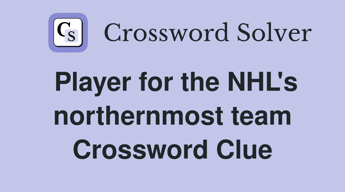 Player for the NHL's northernmost team Crossword Clue