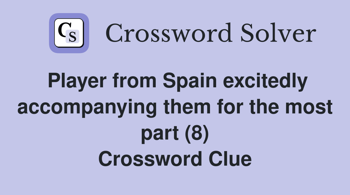 Player from Spain excitedly accompanying them for the most part (8) Crossword Clue