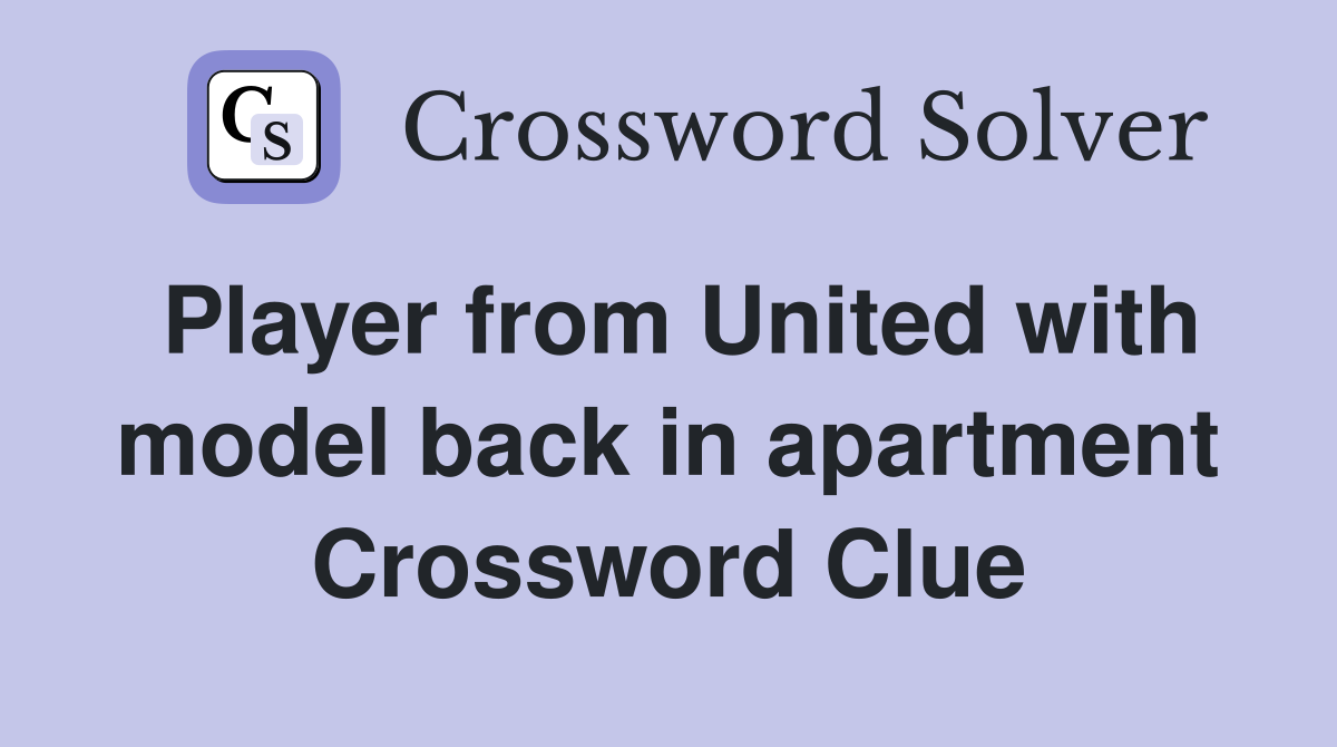 Player from United with model back in apartment Crossword Clue