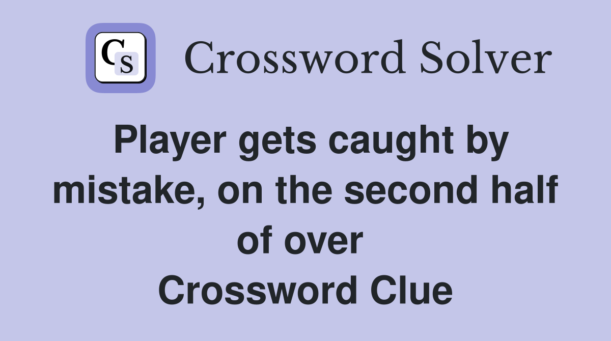 Player gets caught by mistake, on the second half of over  Crossword Clue