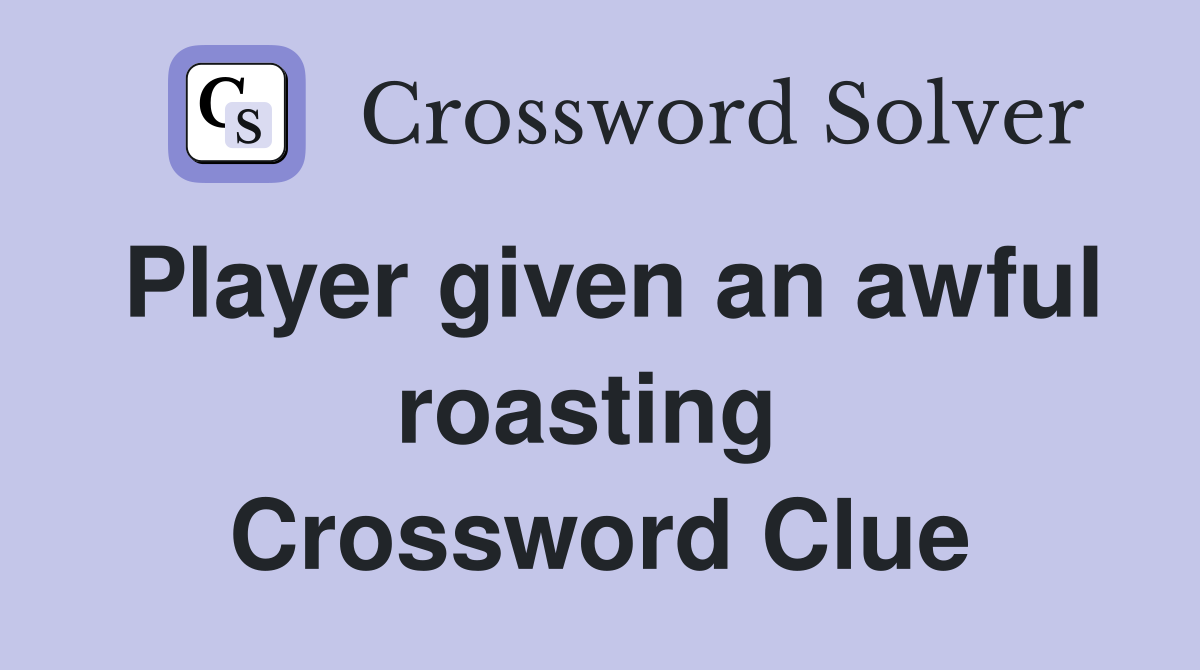 Player given an awful roasting  Crossword Clue
