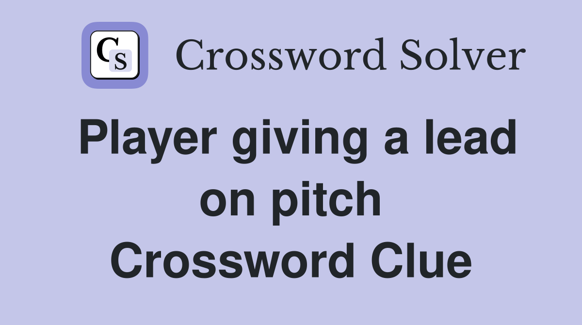 Player giving a lead on pitch Crossword Clue