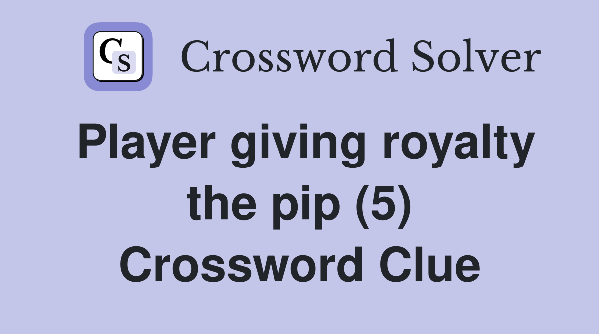 Player giving royalty the pip (5) Crossword Clue