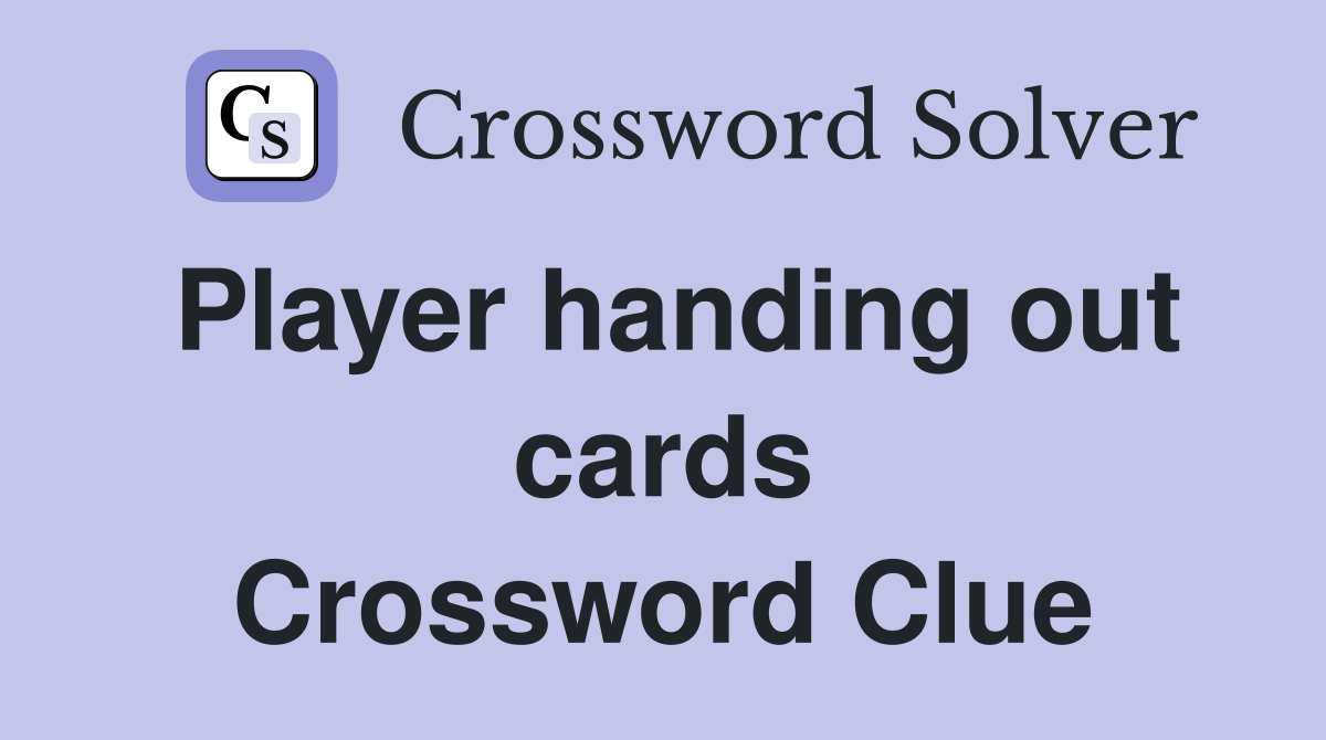 Player handing out cards Crossword Clue