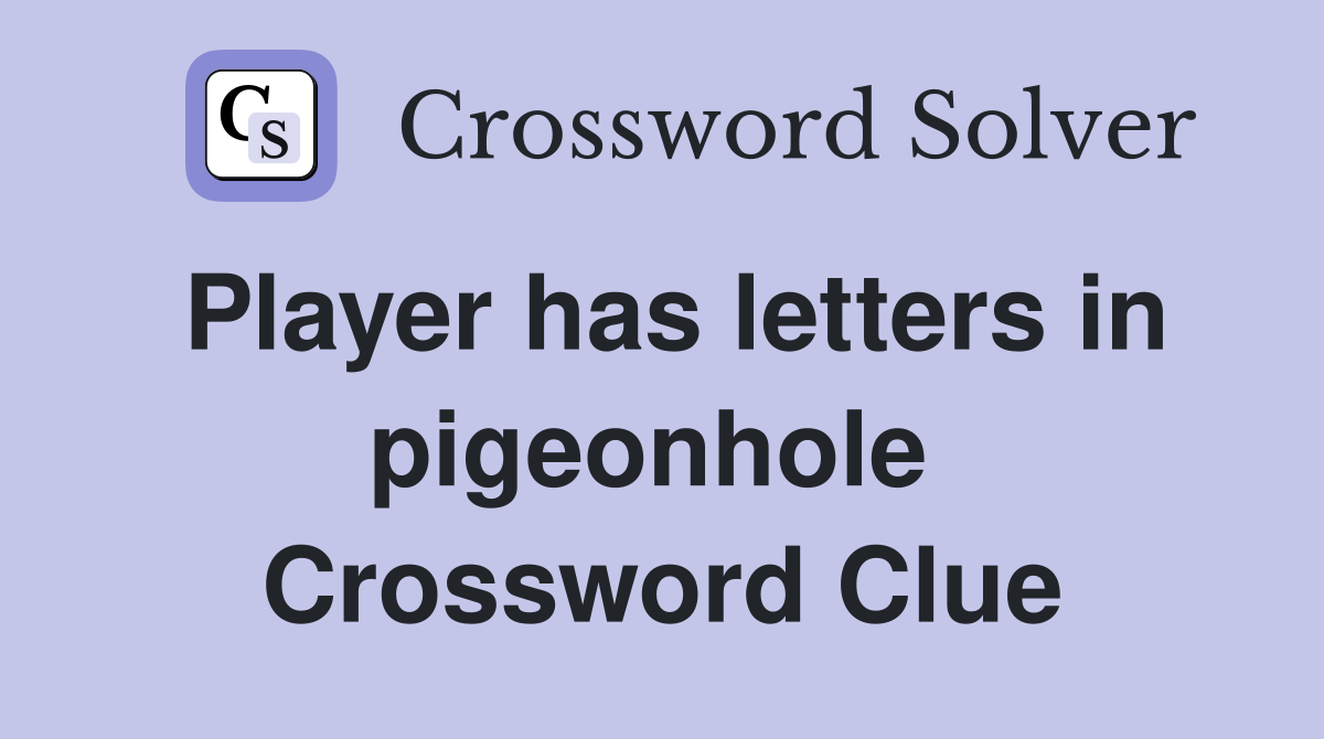 Player has letters in pigeonhole  Crossword Clue