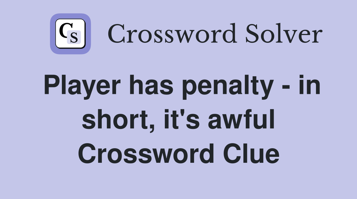 Player has penalty - in short, it's awful Crossword Clue