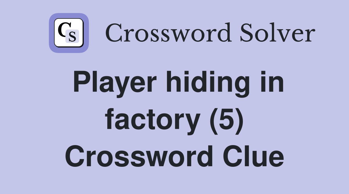 Player hiding in factory (5) Crossword Clue