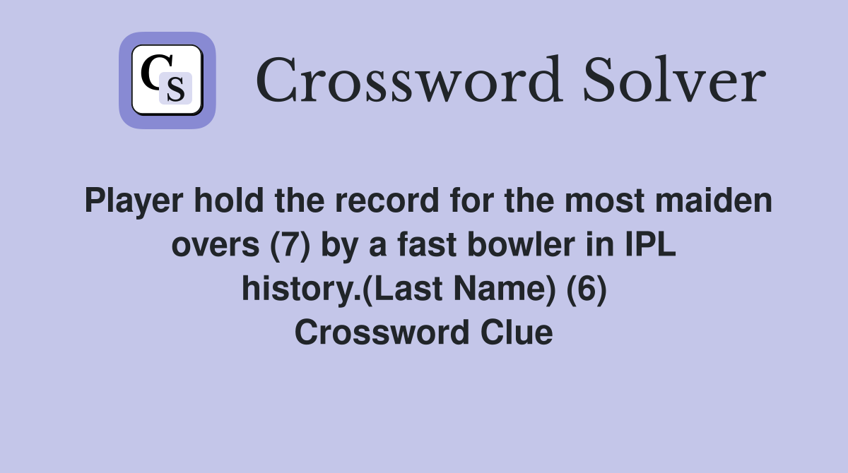 Player hold the record for the most maiden overs (7) by a fast bowler in IPL history.(Last Name) (6) Crossword Clue