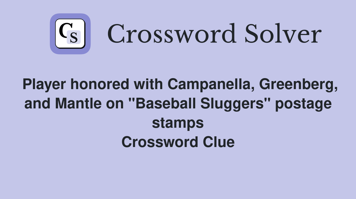 Player honored with Campanella, Greenberg, and Mantle on "Baseball Sluggers" postage stamps Crossword Clue