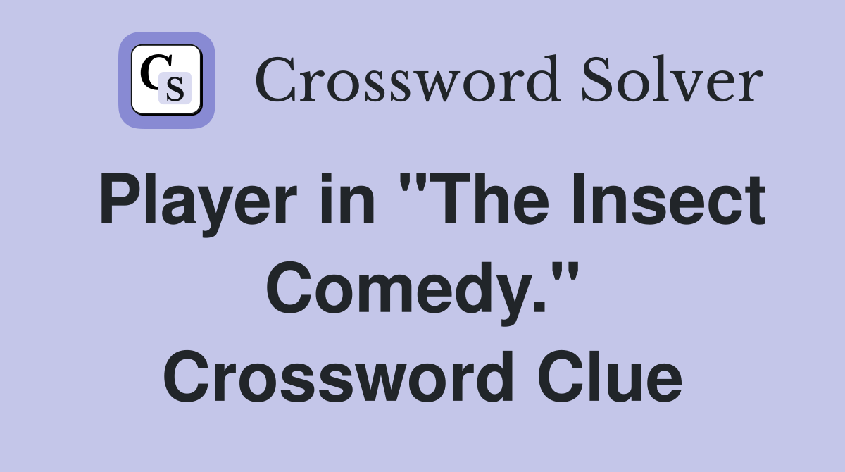 Player in "The Insect Comedy." Crossword Clue