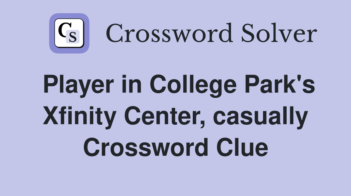 Player in College Park's Xfinity Center, casually Crossword Clue