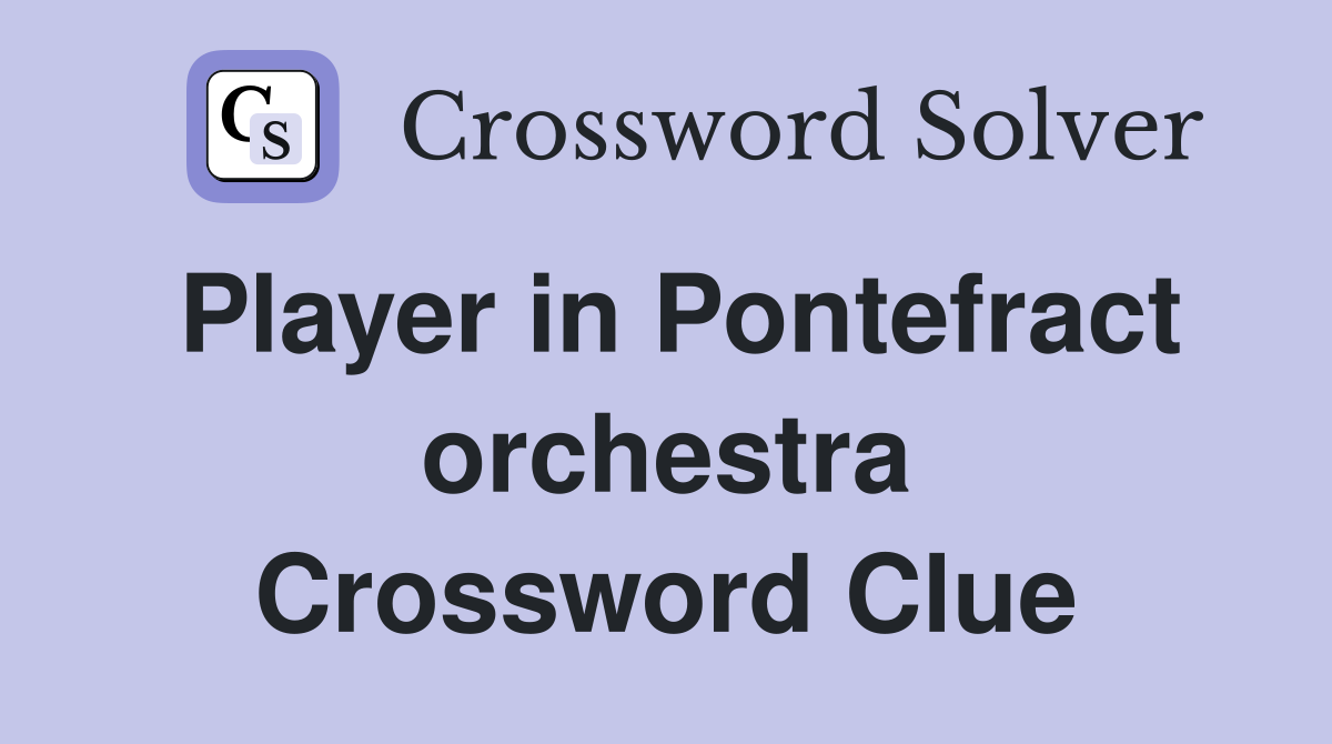Player in Pontefract orchestra Crossword Clue