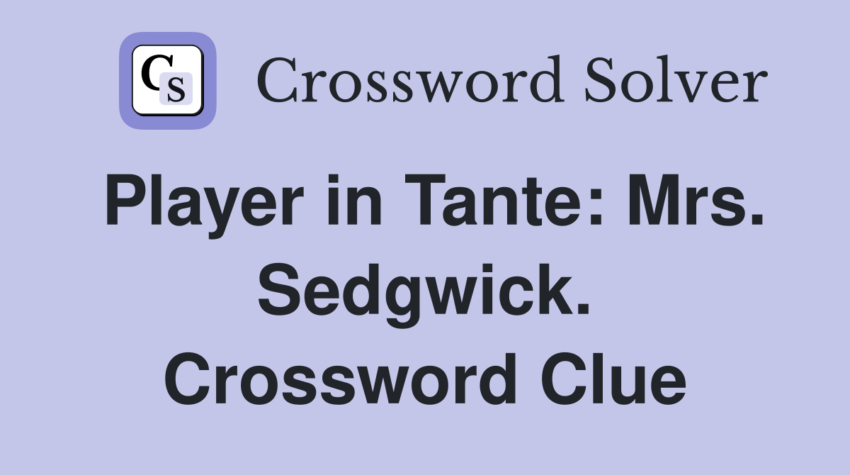 Player in Tante: Mrs. Sedgwick. Crossword Clue