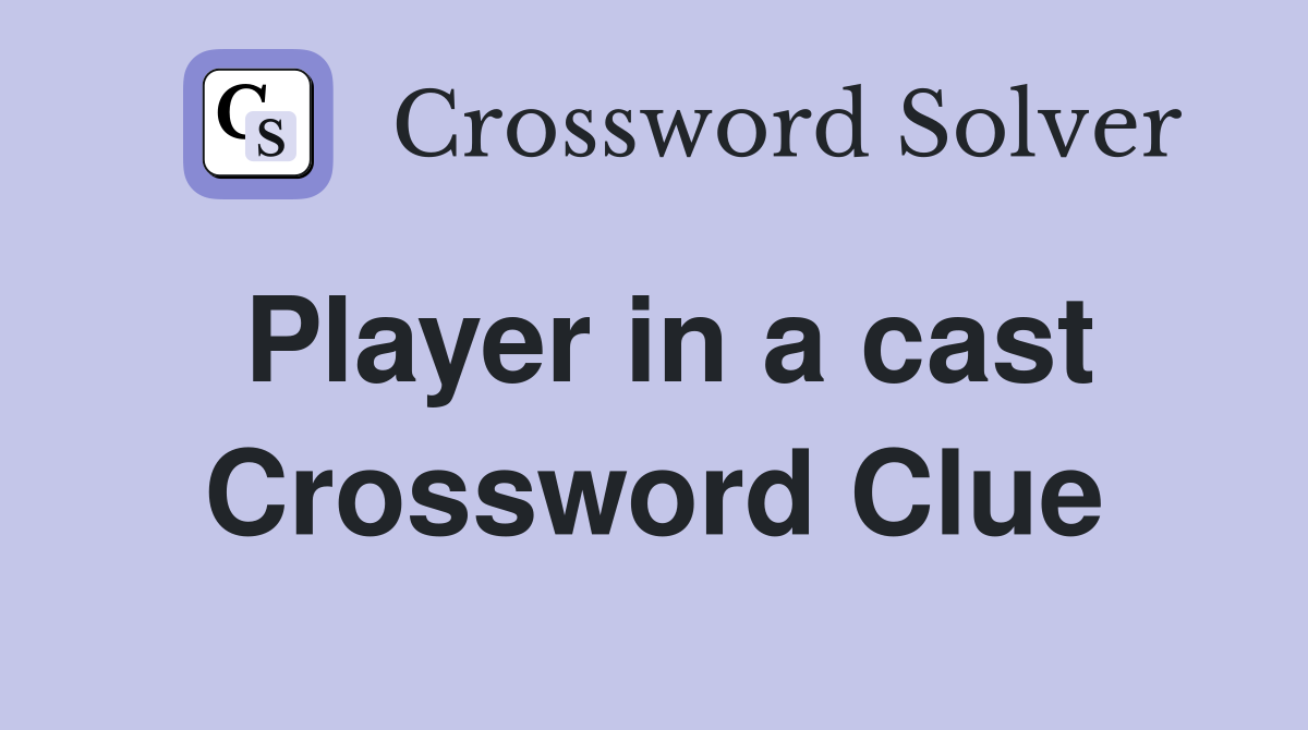Player in a cast Crossword Clue