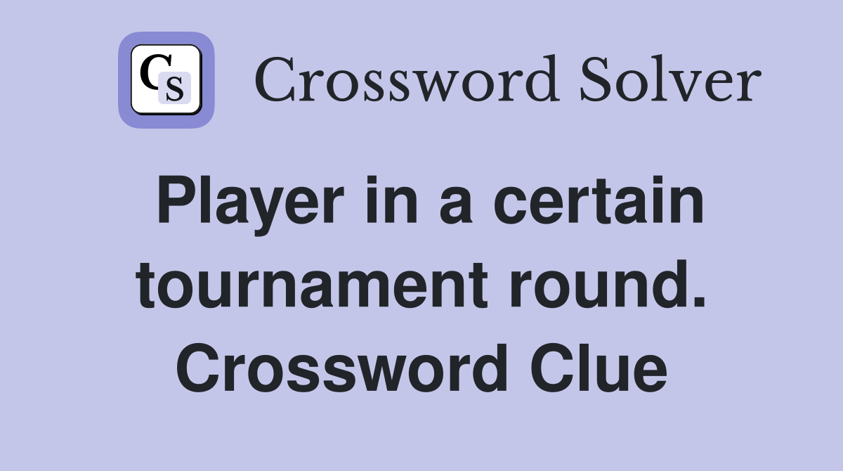 Player in a certain tournament round. Crossword Clue