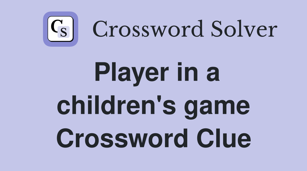 Player in a children's game Crossword Clue