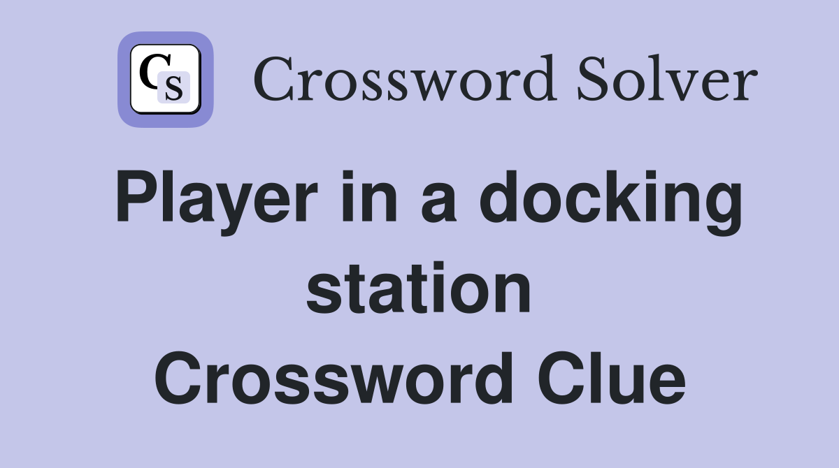 Player in a docking station Crossword Clue