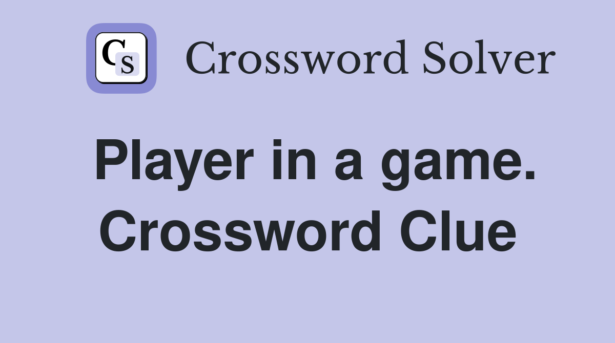 Player in a game. Crossword Clue