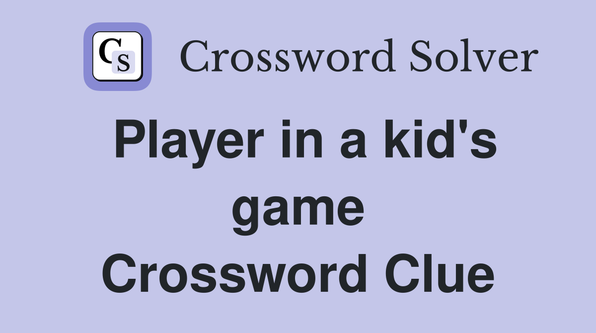 Player in a kid's game Crossword Clue