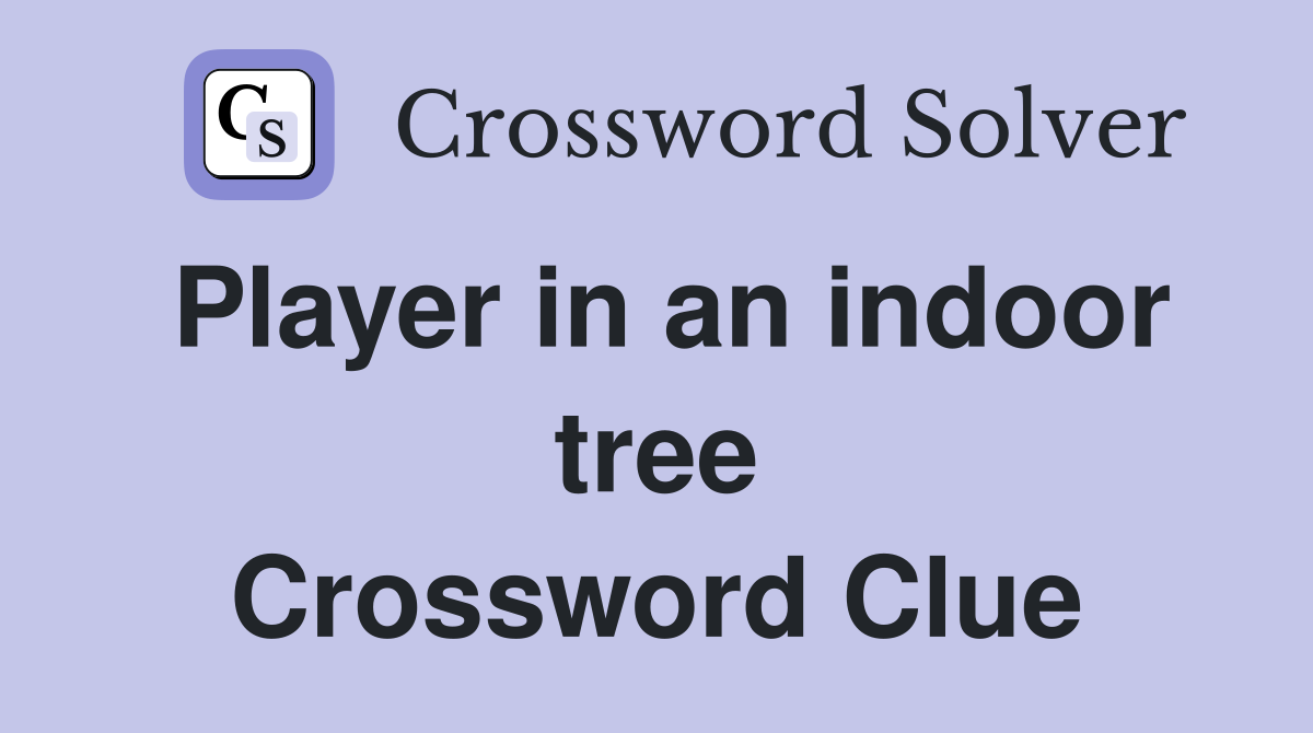 Player in an indoor tree Crossword Clue