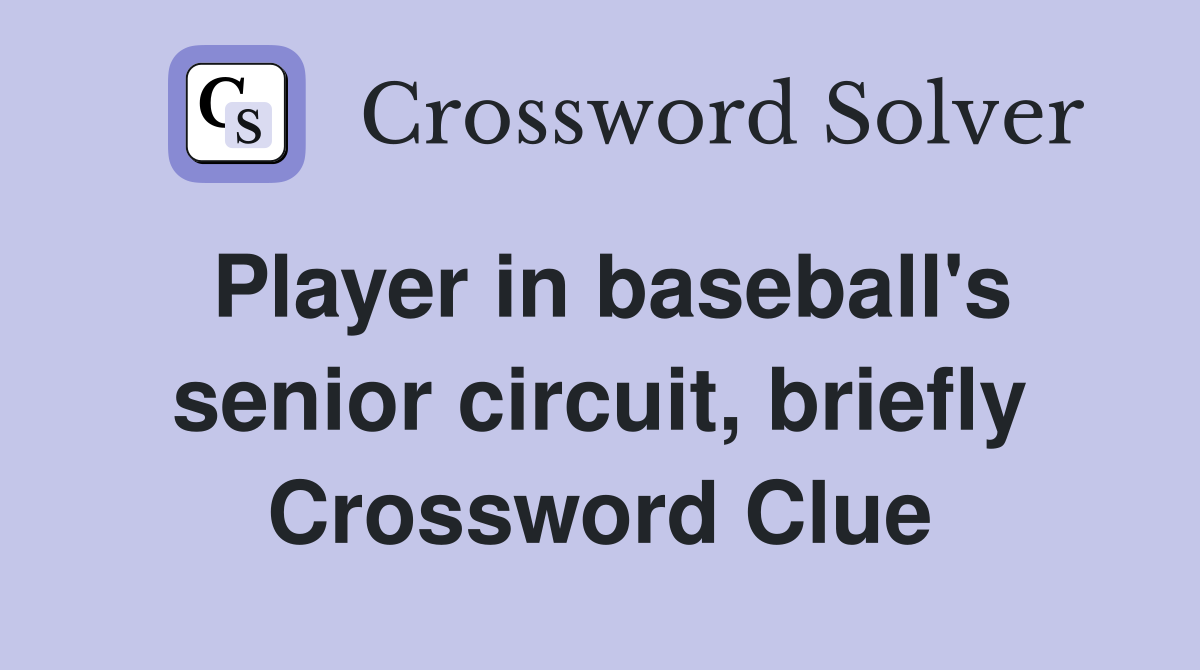 Player in baseball's senior circuit, briefly Crossword Clue