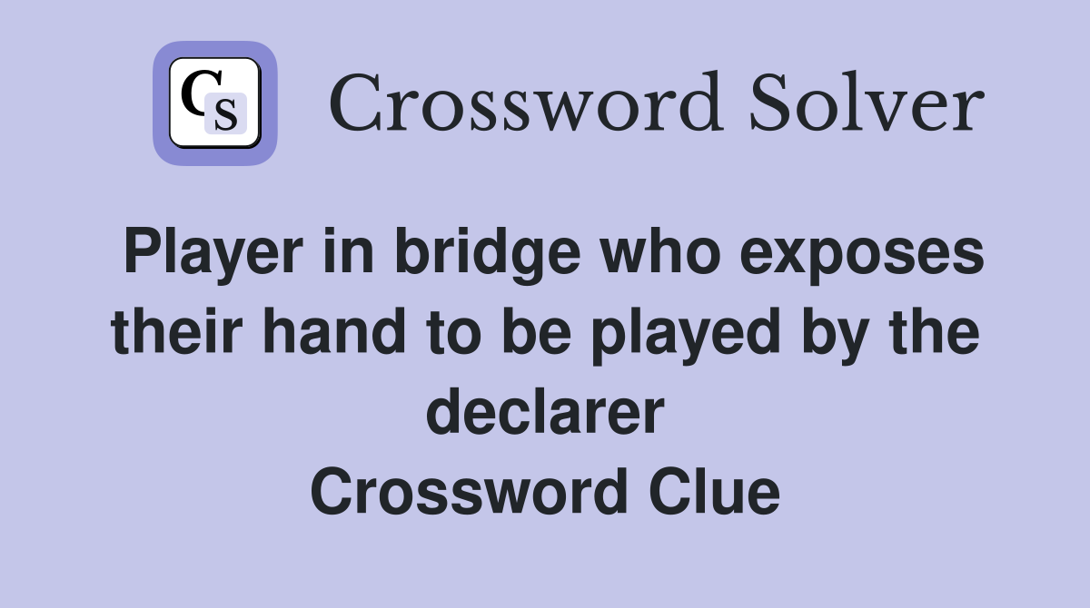 Player in bridge who exposes their hand to be played by the declarer Crossword Clue